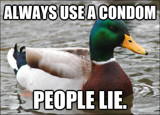 Always use a condom People lie. - Always use a condom People lie.  Actual Advice Mallard