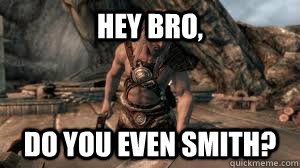 Hey bro, Do you even smith? - Hey bro, Do you even smith?  Do you even smith