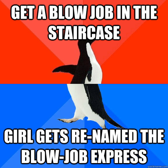get a blow job in the staircase girl gets re-named the blow-job express  Socially Awesome Awkward Penguin