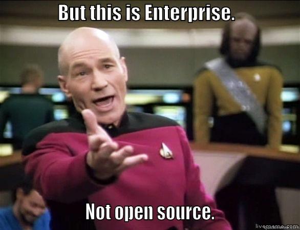                 BUT THIS IS ENTERPRISE.                                                    NOT OPEN SOURCE.                     Annoyed Picard HD