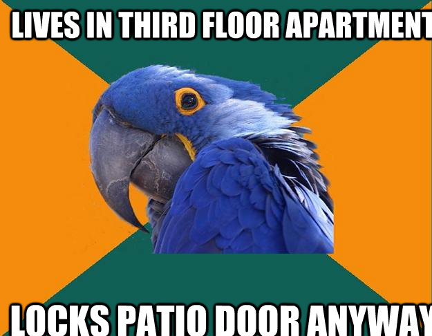 Lives in third floor apartment locks patio door anyway  Paranoid Parrot