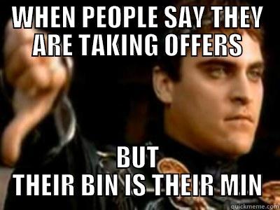 WHEN PEOPLE SAY THEY ARE TAKING OFFERS BUT THEIR BIN IS THEIR MIN Downvoting Roman
