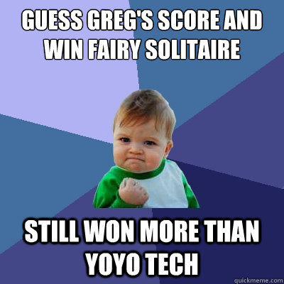 Guess Greg's score and win Fairy Solitaire Still won more than YoYo Tech - Guess Greg's score and win Fairy Solitaire Still won more than YoYo Tech  Success Kid