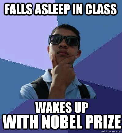 falls asleep in class  with Nobel Prize wakes up  