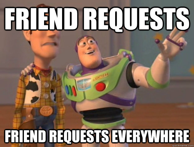 Friend requests Friend requests everywhere  Buzz Lightyear