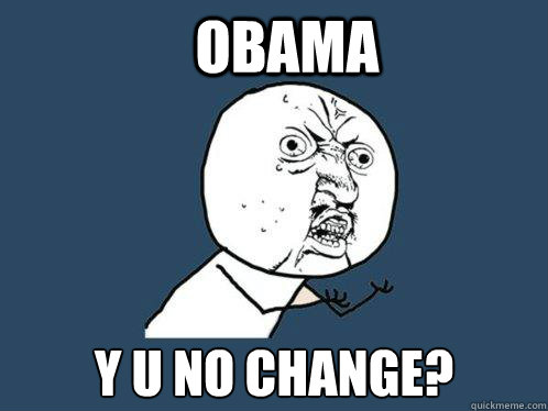 OBAMA y u no change?



 Caption 3 goes here  Y U No