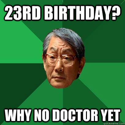 23rd BIRTHDAY? WHY NO DOCTOR YET  High Expectations Asian Father
