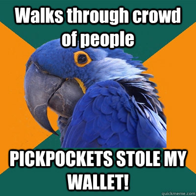 Walks through crowd of people PICKPOCKETS STOLE MY WALLET!   Paranoid Parrot