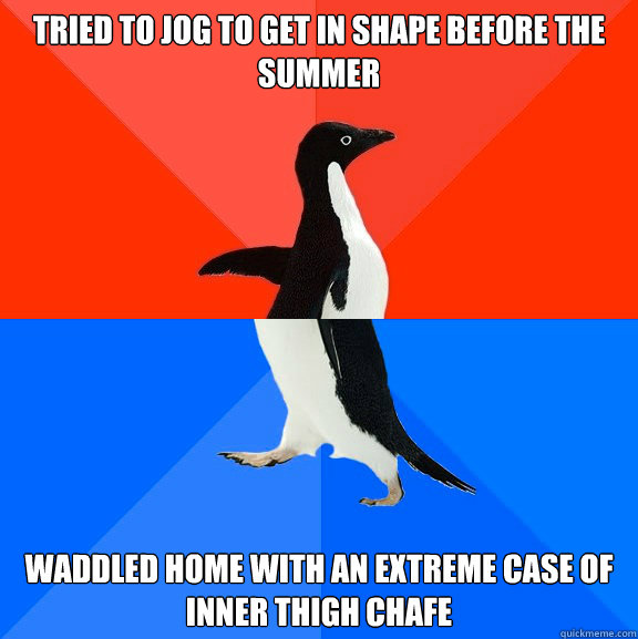 tried to jog to get in shape before the summer waddled home with an extreme case of inner thigh chafe - tried to jog to get in shape before the summer waddled home with an extreme case of inner thigh chafe  Socially Awesome Awkward Penguin