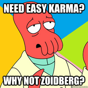 need easy karma? Why Not zoidberg?  Zoidberg