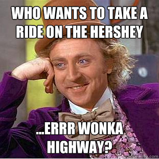 Who wants to take a ride on the hershey ...errr wonka highway?   Creepy Wonka