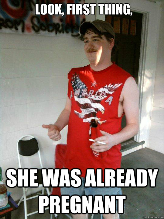 look, first thing,  she was already pregnant  Redneck Randal