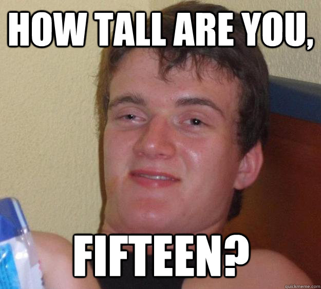 How tall are you, fifteen? - How tall are you, fifteen?  10 Guy