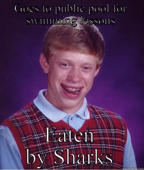 GOES TO PUBLIC POOL FOR SWIMMING LESSONS EATEN BY SHARKS Bad Luck Brian