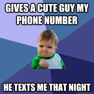 Gives a cute guy my phone number he texts me that night  Success Kid