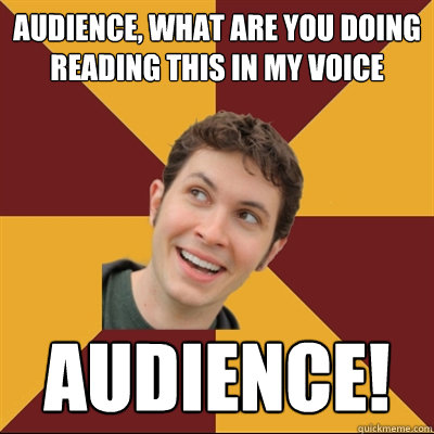 Audience, what are you doing reading this in my voice AUDIENCE! - Audience, what are you doing reading this in my voice AUDIENCE!  Tobuscus