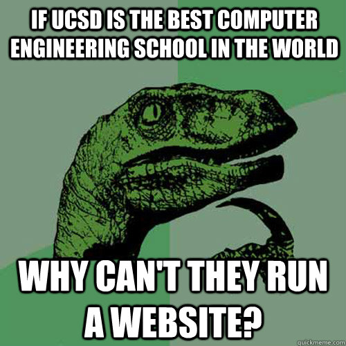 If UCSD is the best computer engineering school in the world Why can't they run a website?  Philosoraptor