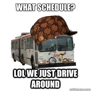What Schedule? LOL WE JUST DRIVE AROUND - What Schedule? LOL WE JUST DRIVE AROUND  Scumbag MUNI