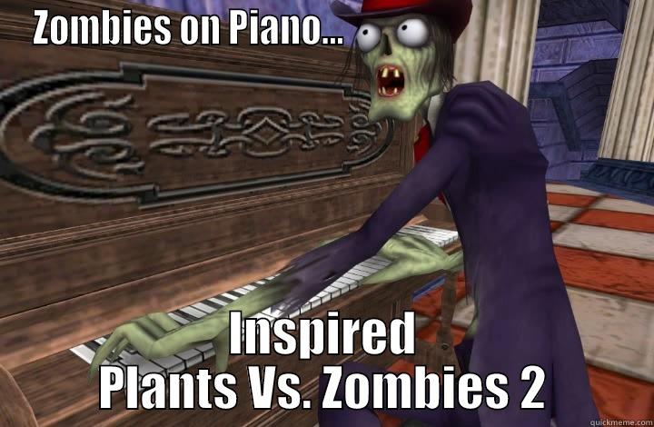 ZOMBIES ON PIANO...                                       INSPIRED PLANTS VS. ZOMBIES 2 Misc