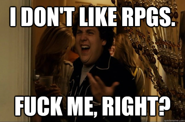 i don't like rpgs. Fuck Me, Right? - i don't like rpgs. Fuck Me, Right?  Fuck Me, Right