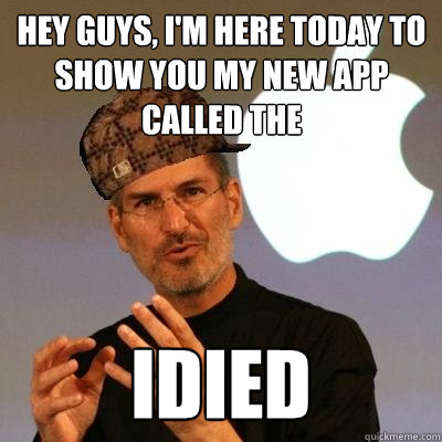 Hey guys, I'm here today to show you my new app called the iDied  Scumbag Steve Jobs
