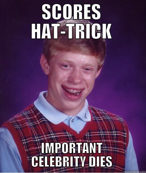 SCORES HAT-TRICK IMPORTANT CELEBRITY DIES Bad Luck Brian