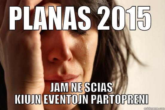 PLANAS 2015 JAM NE SCIAS KIUJN EVENTOJN PARTOPRENI First World Problems