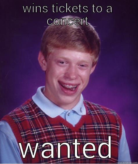 WINS TICKETS TO A CONCERT WANTED Bad Luck Brian