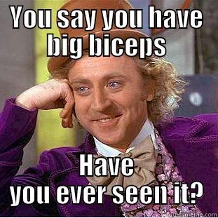 Tiny Biceps - YOU SAY YOU HAVE BIG BICEPS HAVE YOU EVER SEEN IT? Condescending Wonka