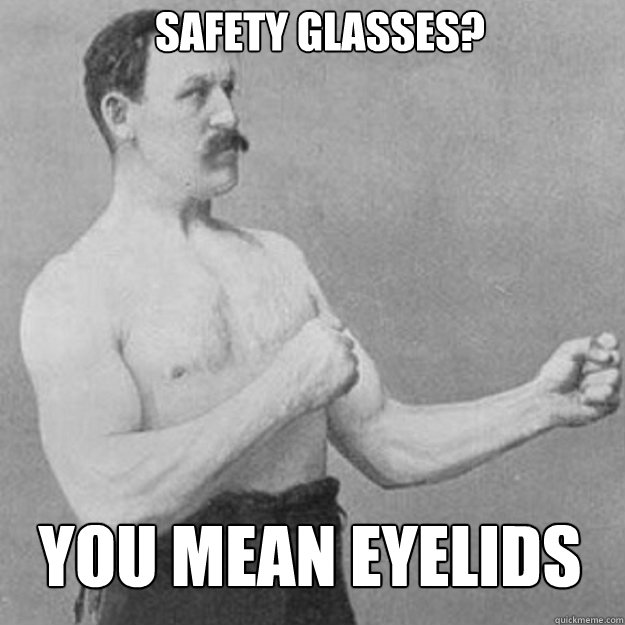 Safety Glasses? YOU MEAN eyelids - Safety Glasses? YOU MEAN eyelids  Misc