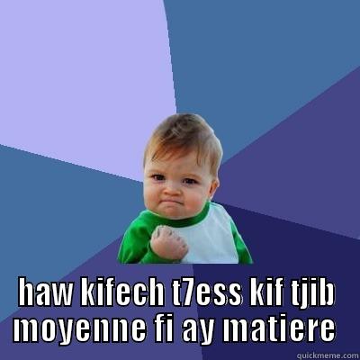  HAW KIFECH T7ESS KIF TJIB MOYENNE FI AY MATIERE  Success Kid