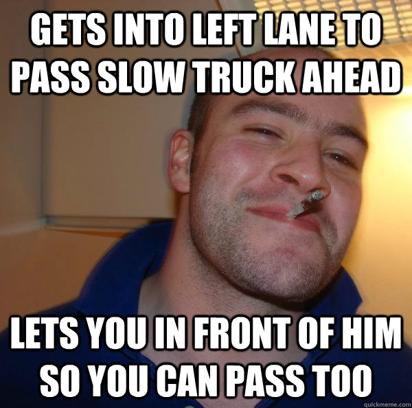 Gets into left lane to pass slow truck ahead Lets you in front of him so you can pass too - Gets into left lane to pass slow truck ahead Lets you in front of him so you can pass too  Misc