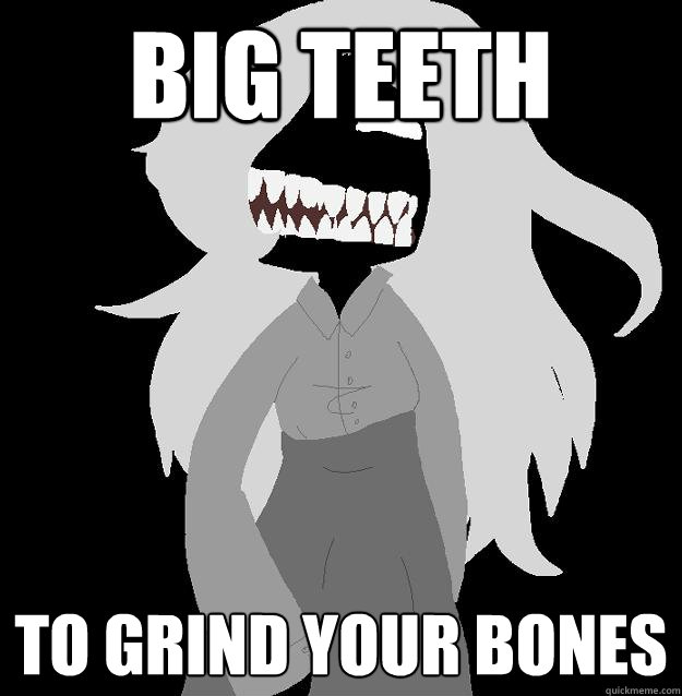 BIG TEETH TO GRIND YOUR BONES - BIG TEETH TO GRIND YOUR BONES  PLOT YOURE THE SKIN TAKER