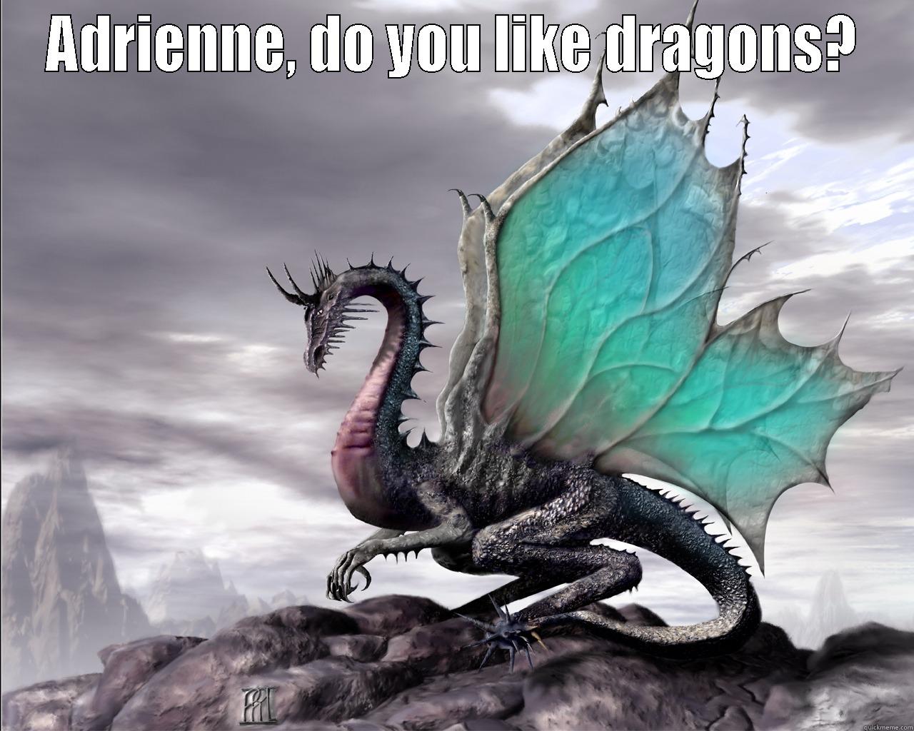 ADRIENNE, DO YOU LIKE DRAGONS?  Misc