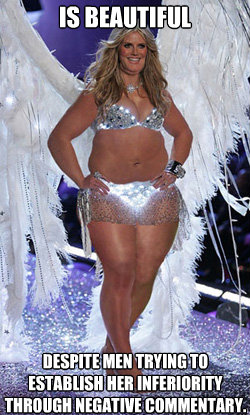 Is beautiful Despite men trying to establish her inferiority through negative commentary.  Typical American Woman