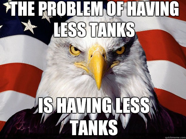 The problem of having less tanks Is having less tanks  Patriotic Eagle