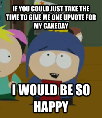 IF YOU COULD JUST TAKE THE TIME TO GIVE ME ONE UPVOTE FOR MY CAKEDAY I WOULD BE SO HAPPY  Craig - I would be so happy
