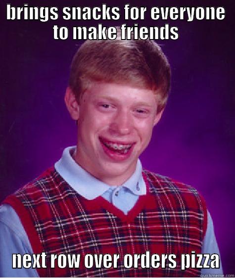 BRINGS SNACKS FOR EVERYONE TO MAKE FRIENDS NEXT ROW OVER ORDERS PIZZA Bad Luck Brian