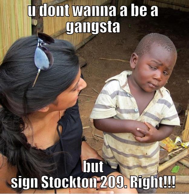U DONT WANNA A BE A GANGSTA BUT SIGN STOCKTON 209. RIGHT!!! Skeptical Third World Kid