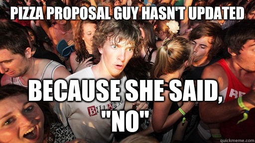 Pizza Proposal guy hasn't updated Because she said, 