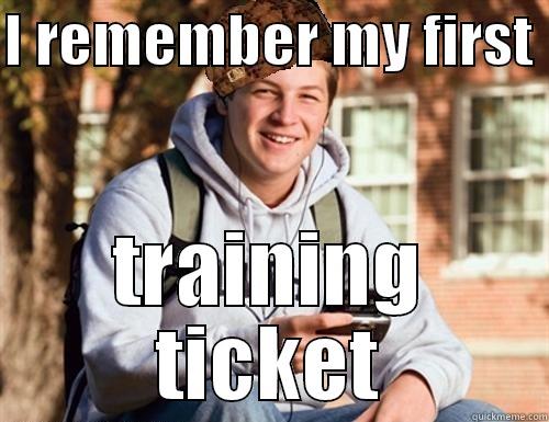 I REMEMBER MY FIRST  TRAINING TICKET College Freshman