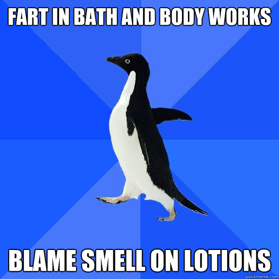 Fart in Bath and Body Works Blame smell on lotions  Socially Awkward Penguin