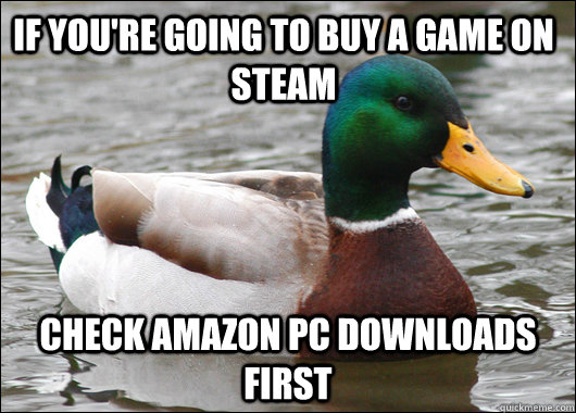 If you're going to buy a game on steam Check amazon pc downloads first  Actual Advice Mallard