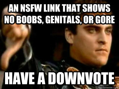 An Nsfw link that shows no boobs, genitals, or gore Have a downvote  Downvoting Roman