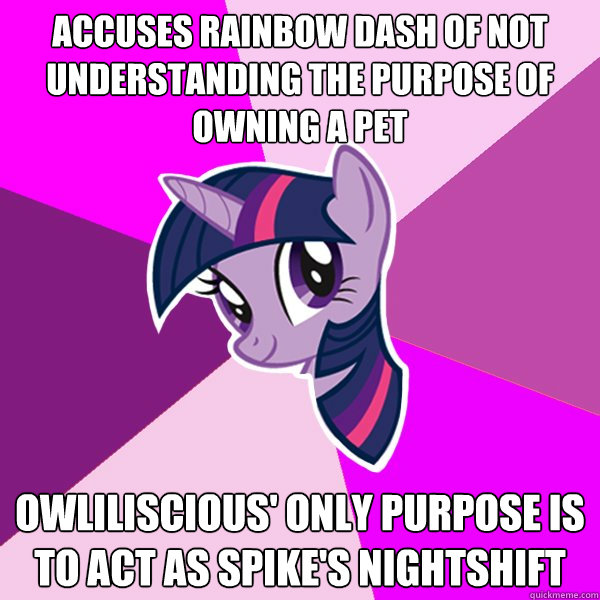 Accuses Rainbow Dash of not understanding the purpose of owning a pet Owliliscious' only purpose is to act as spike's nightshift  