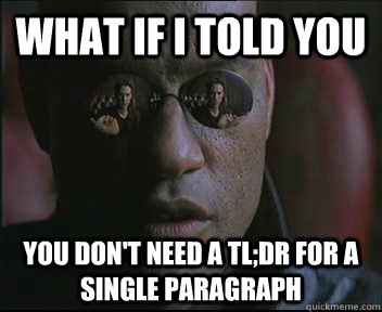 What if I told you you don't need a tl;dr for a single paragraph  Morpheus SC