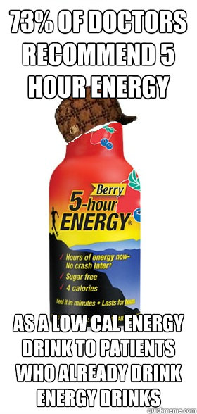 73% of doctors recommend 5 hour ENERGY as a low cal energy drink to patients who already drink energy drinks - 73% of doctors recommend 5 hour ENERGY as a low cal energy drink to patients who already drink energy drinks  Scumbag 5-Hour Energy