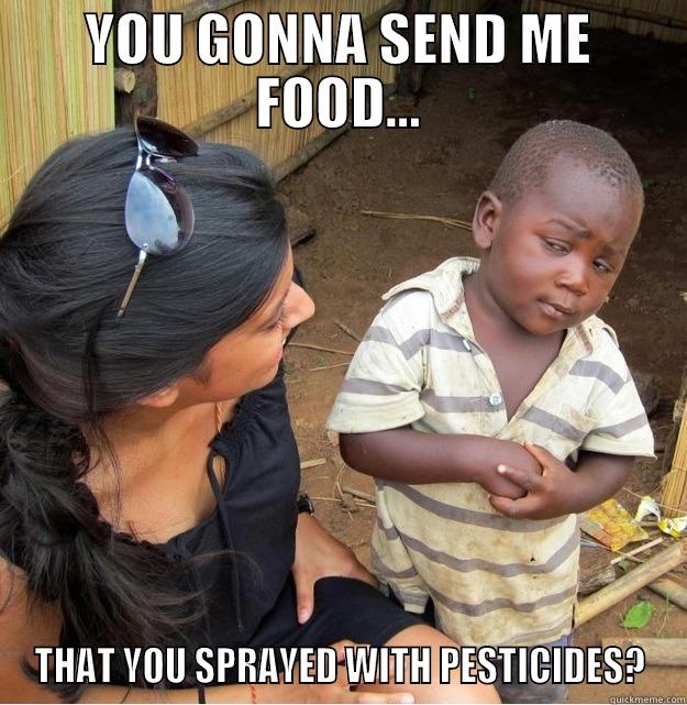 YOU GONNA SEND ME FOOD... THAT YOU SPRAYED WITH PESTICIDES? Skeptical Third World Kid