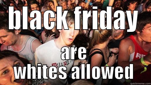 BLACK FRIDAY ARE WHITES ALLOWED Sudden Clarity Clarence