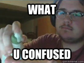 WHAT U CONFUSED - WHAT U CONFUSED  Hahaha..